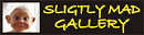 SLIGTLY MAD GALLERY
